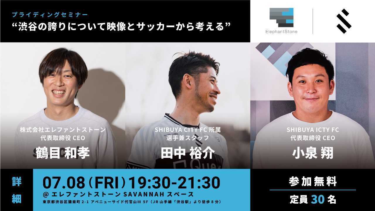 【7/8(金)  セミナー】　エレファントストーン×SHIBUYA CITY FC　“渋谷の誇りについて映像とサッカーから考える”